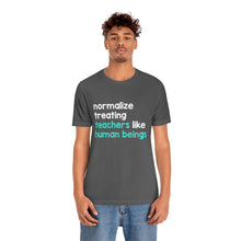 Load image into Gallery viewer, Normalize Treating Teachers Like Humans Tee