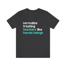 Load image into Gallery viewer, Normalize Treating Teachers Like Humans Tee