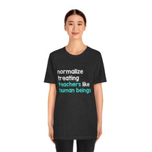 Load image into Gallery viewer, Normalize Treating Teachers Like Humans Tee