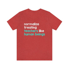 Load image into Gallery viewer, Normalize Treating Teachers Like Humans Tee