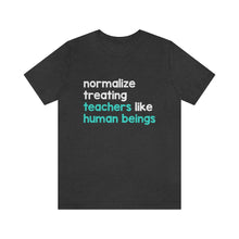 Load image into Gallery viewer, Normalize Treating Teachers Like Humans Tee