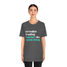 Load image into Gallery viewer, Normalize Treating Teachers Like Humans Tee