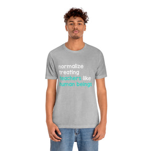 Normalize Treating Teachers Like Humans Tee