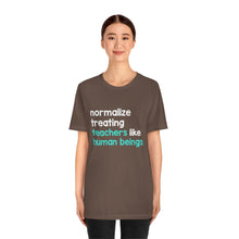 Load image into Gallery viewer, Normalize Treating Teachers Like Humans Tee
