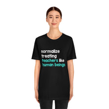 Load image into Gallery viewer, Normalize Treating Teachers Like Humans Tee
