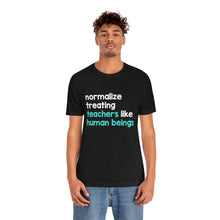 Load image into Gallery viewer, Normalize Treating Teachers Like Humans Tee
