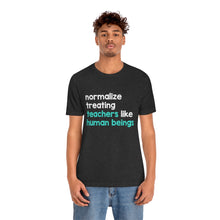 Load image into Gallery viewer, Normalize Treating Teachers Like Humans Tee
