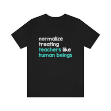 Load image into Gallery viewer, Normalize Treating Teachers Like Humans Tee
